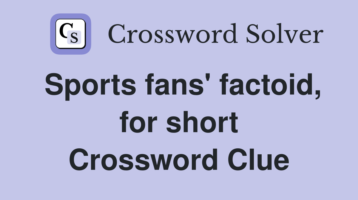 Sports fans' factoid, for short Crossword Clue