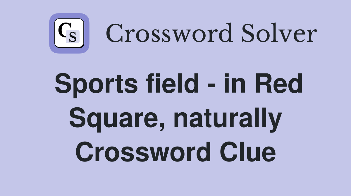 Sports field - in Red Square, naturally Crossword Clue