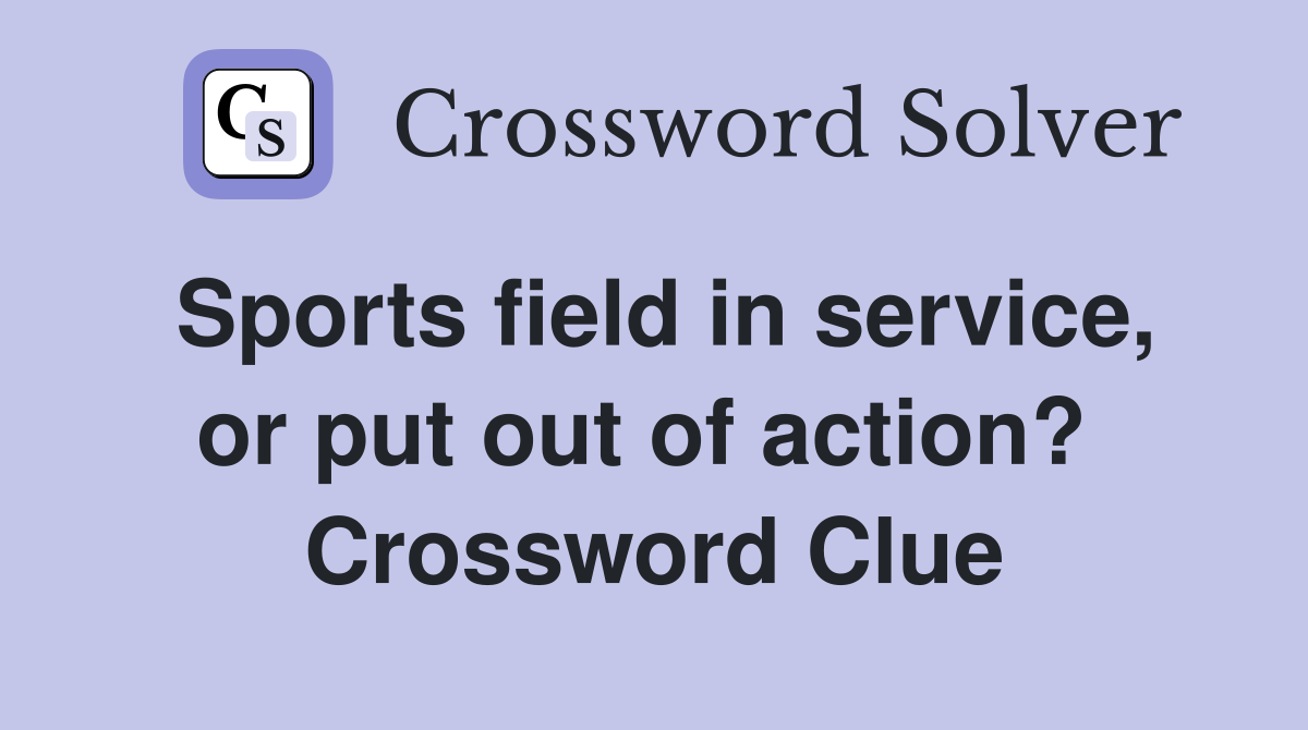 Sports field in service, or put out of action?  Crossword Clue