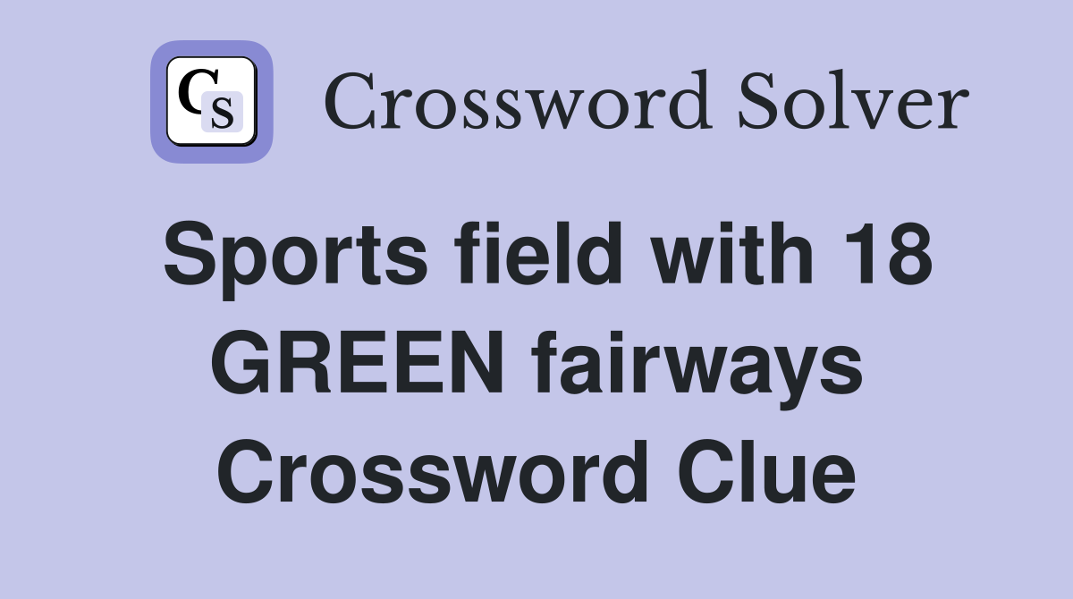 Sports field with 18 GREEN fairways Crossword Clue