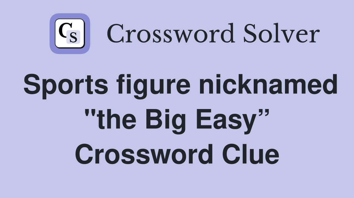 Sports figure nicknamed "the Big Easy” Crossword Clue