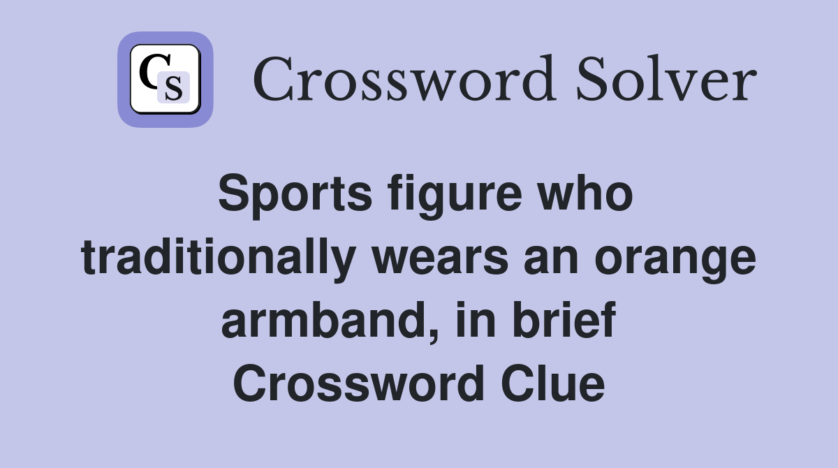 Sports figure who traditionally wears an orange armband, in brief Crossword Clue