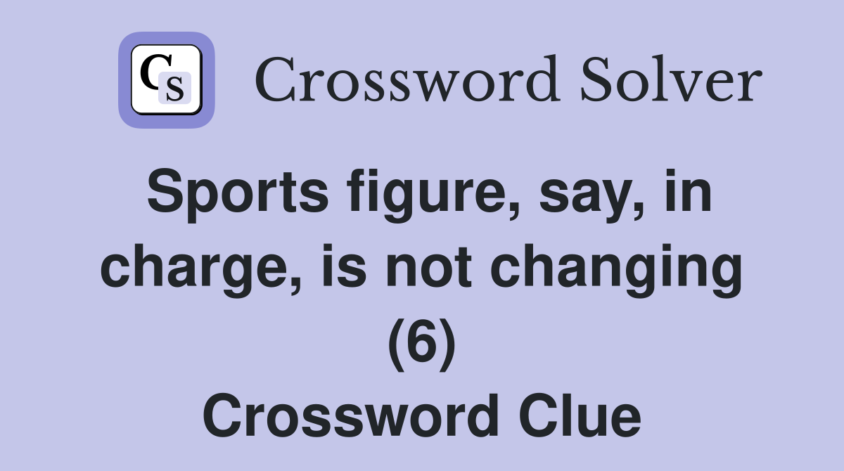 Sports figure, say, in charge, is not changing (6) Crossword Clue