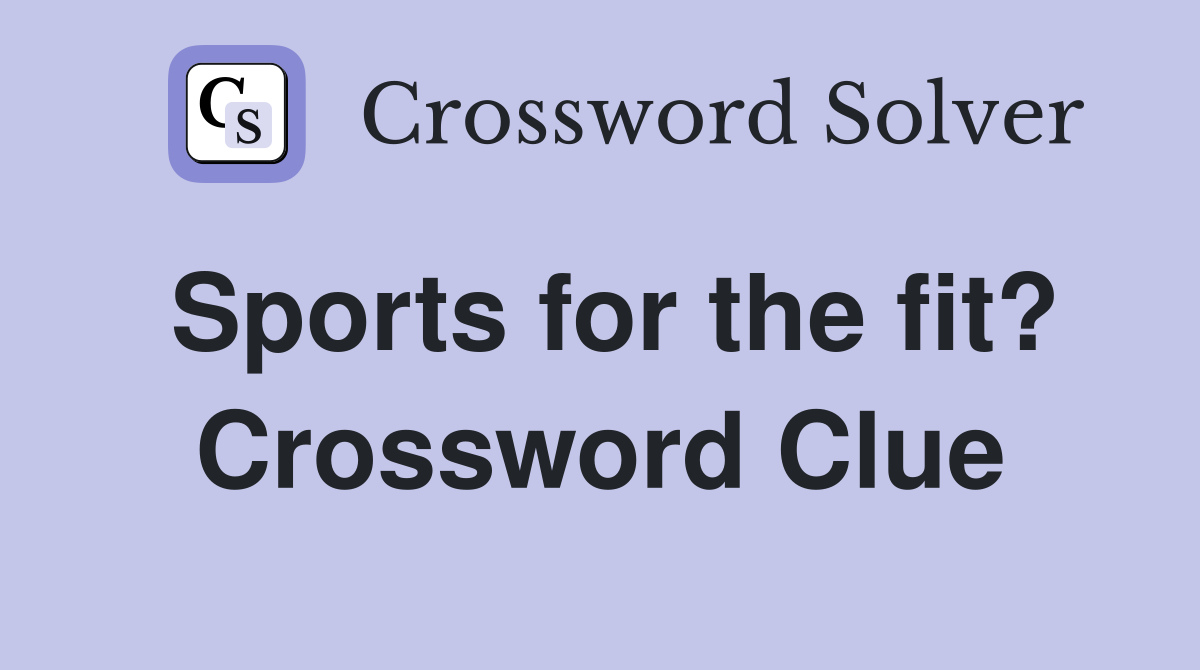 Sports for the fit? Crossword Clue