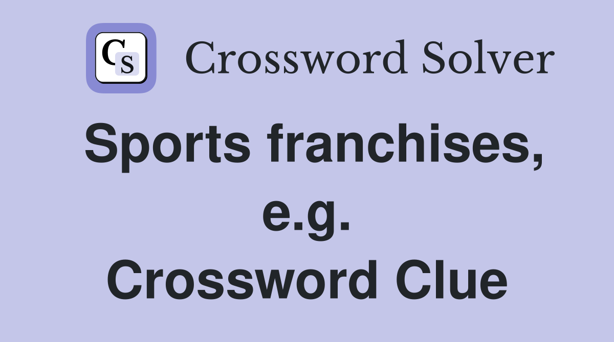 Sports franchises, e.g. Crossword Clue