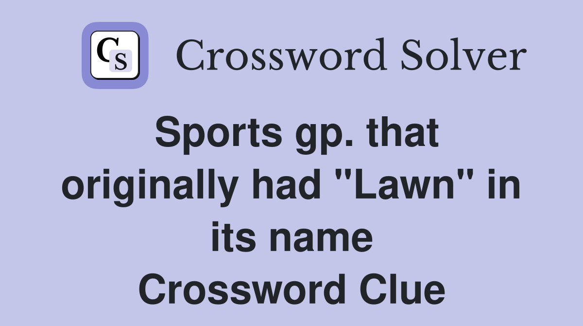 Sports gp. that originally had "Lawn" in its name Crossword Clue