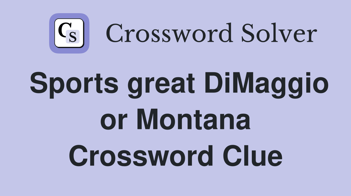 Sports great DiMaggio or Montana Crossword Clue