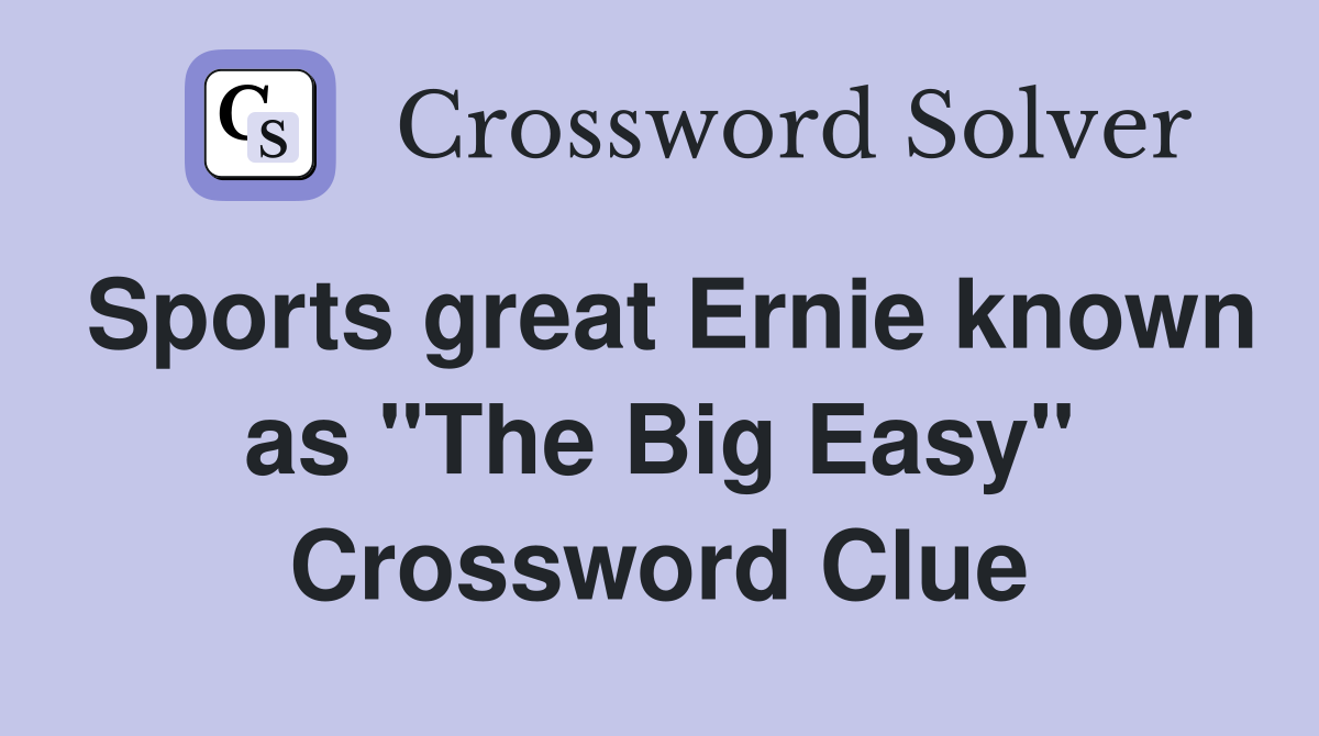 Sports great Ernie known as "The Big Easy" Crossword Clue