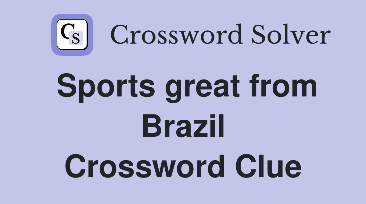 Sports great from Brazil Crossword Clue