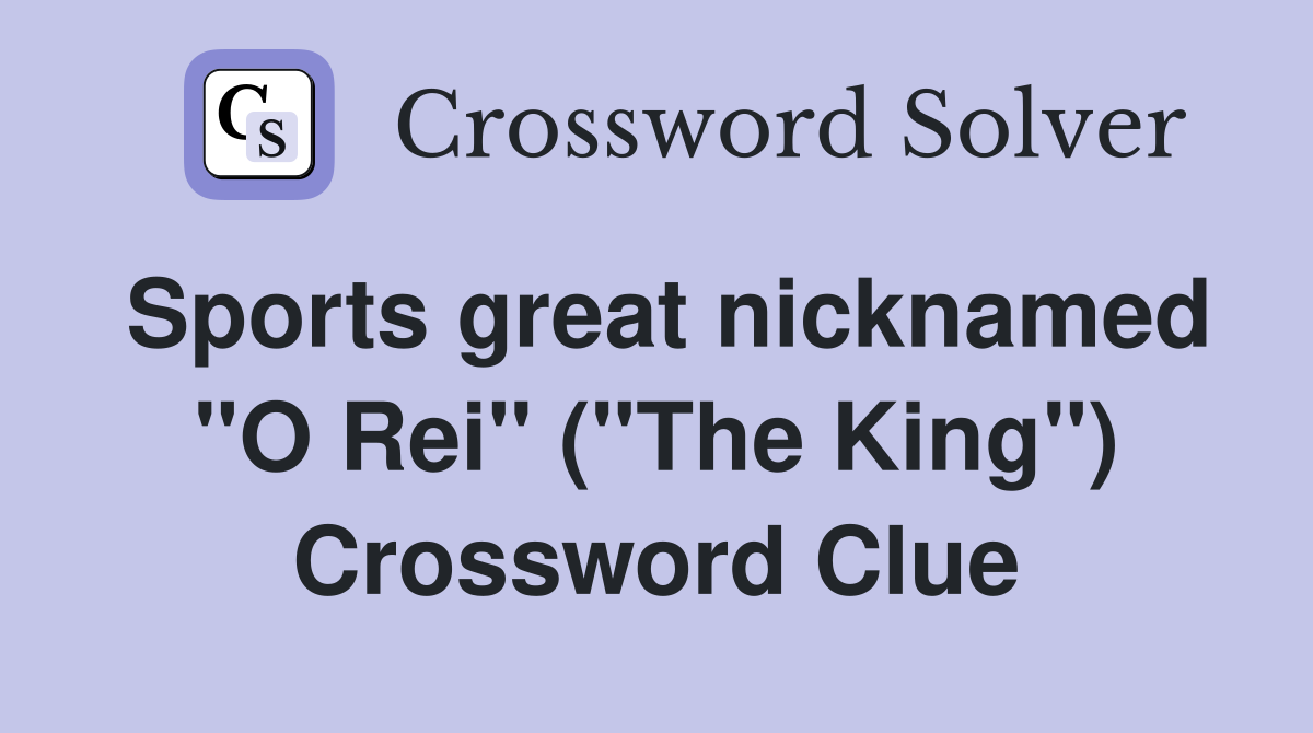 Sports great nicknamed "O Rei" ("The King") Crossword Clue