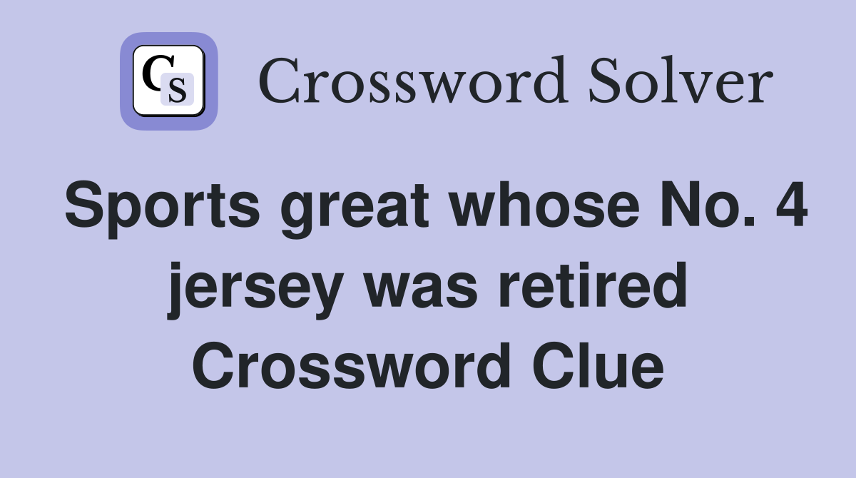Sports great whose No. 4 jersey was retired Crossword Clue