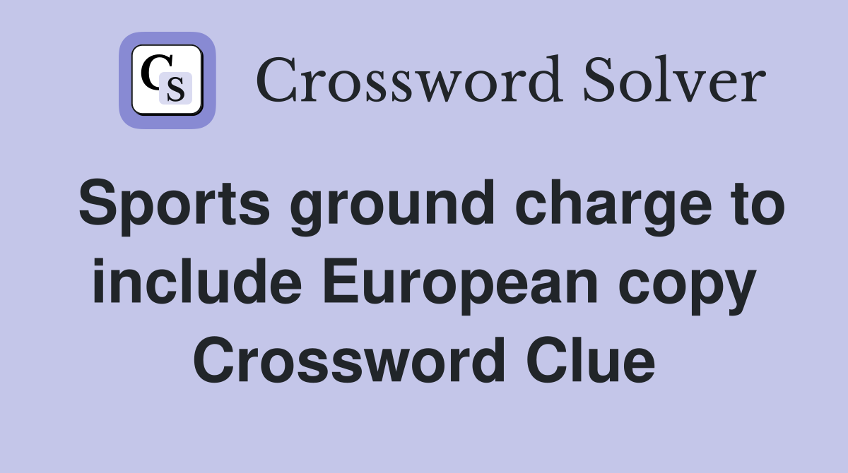 Sports ground charge to include European copy Crossword Clue