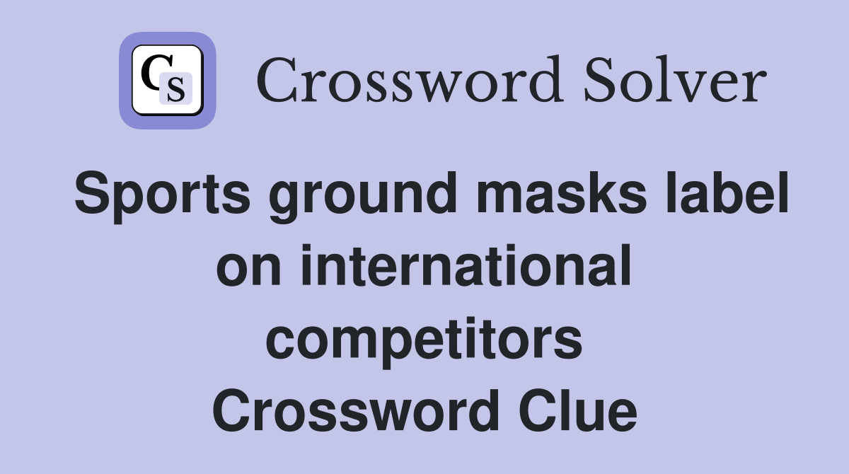Sports ground masks label on international competitors Crossword Clue