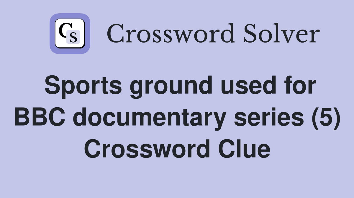 Sports ground used for BBC documentary series (5) Crossword Clue