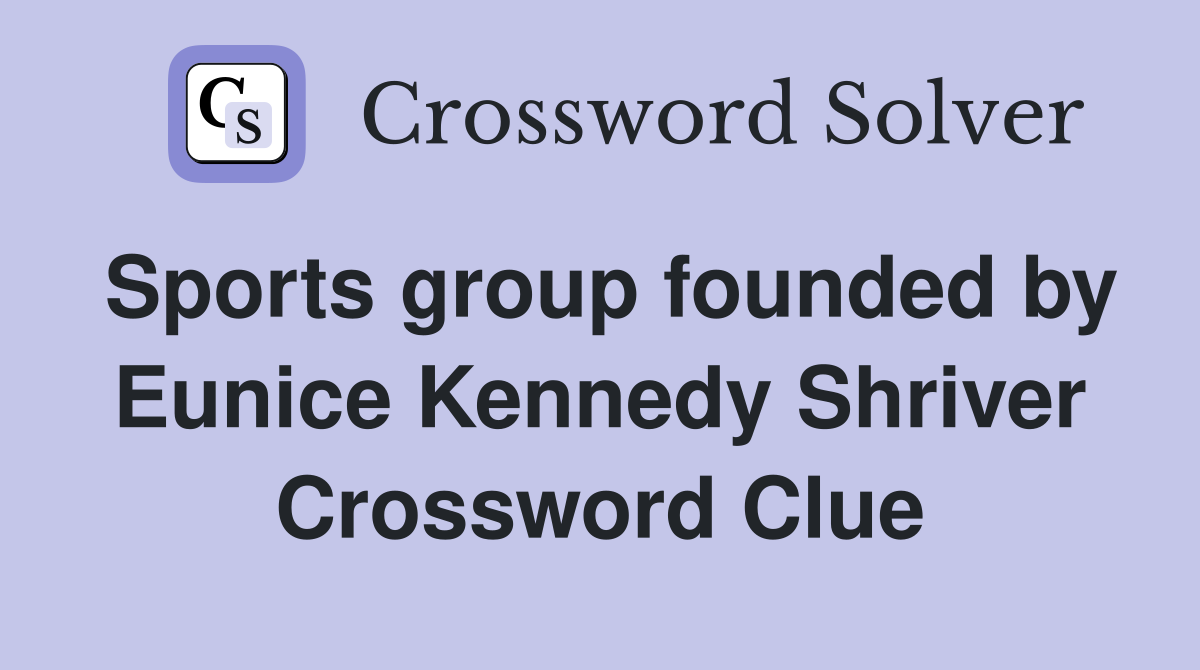 Sports group founded by Eunice Kennedy Shriver Crossword Clue