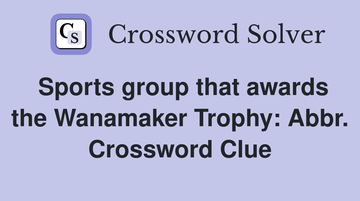 Sports group that awards the Wanamaker Trophy: Abbr. Crossword Clue
