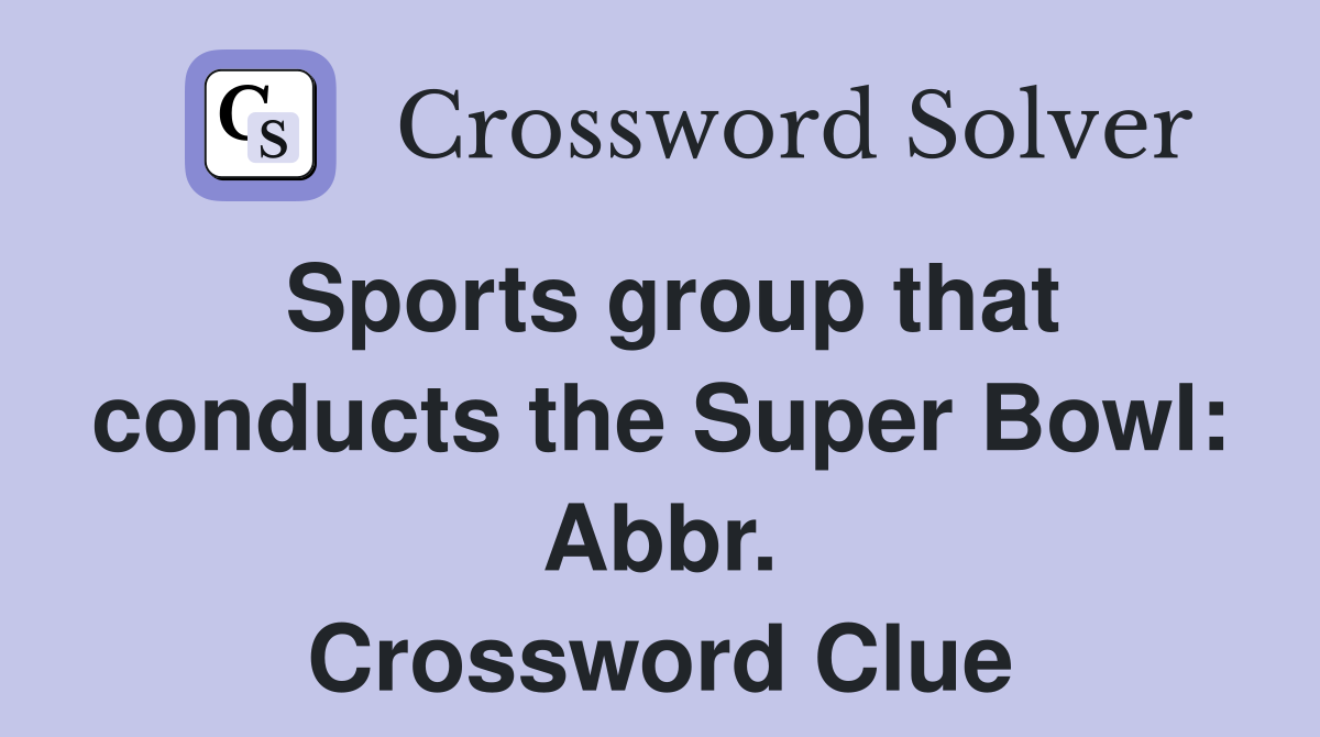 Sports group that conducts the Super Bowl: Abbr. Crossword Clue