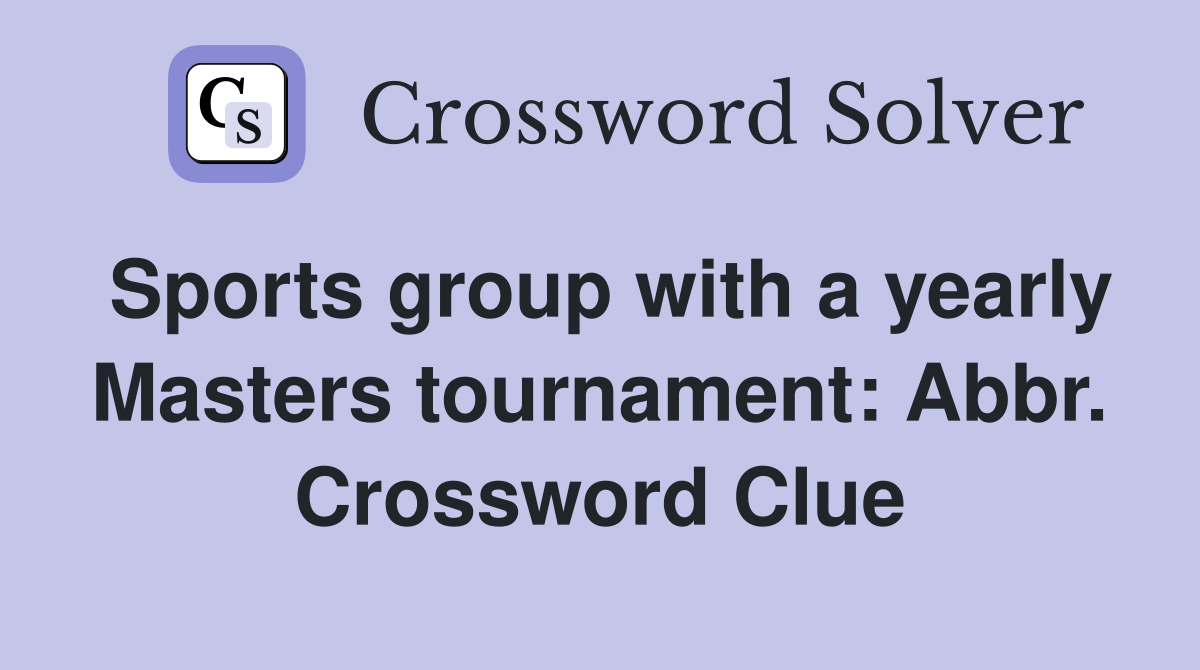Sports group with a yearly Masters tournament: Abbr. Crossword Clue