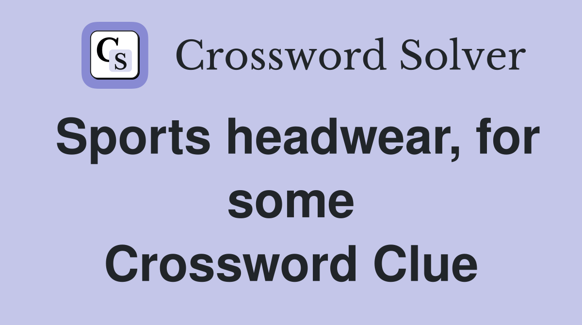 Sports headwear, for some Crossword Clue