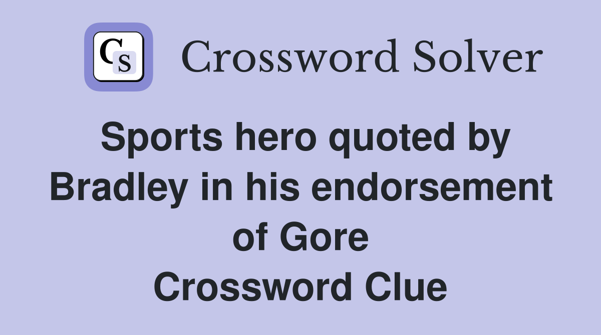 Sports hero quoted by Bradley in his endorsement of Gore Crossword Clue