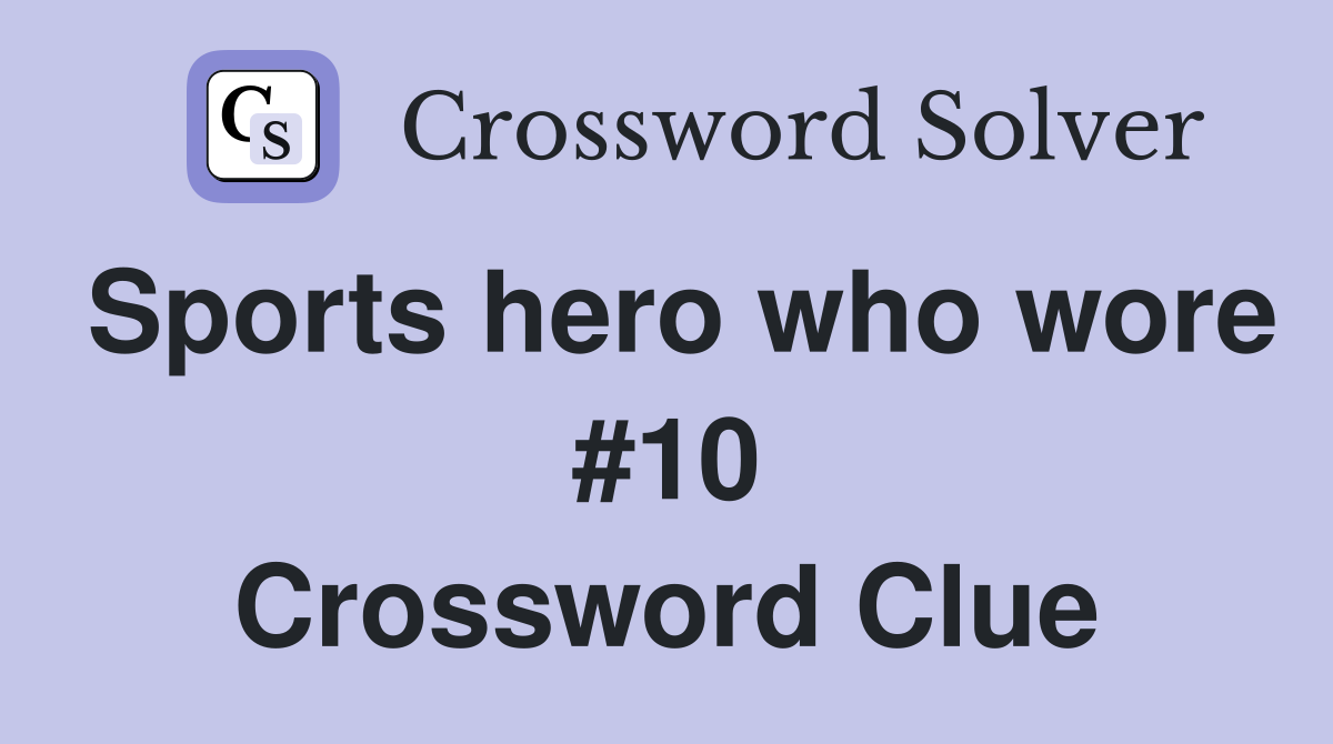 Sports hero who wore #10 Crossword Clue