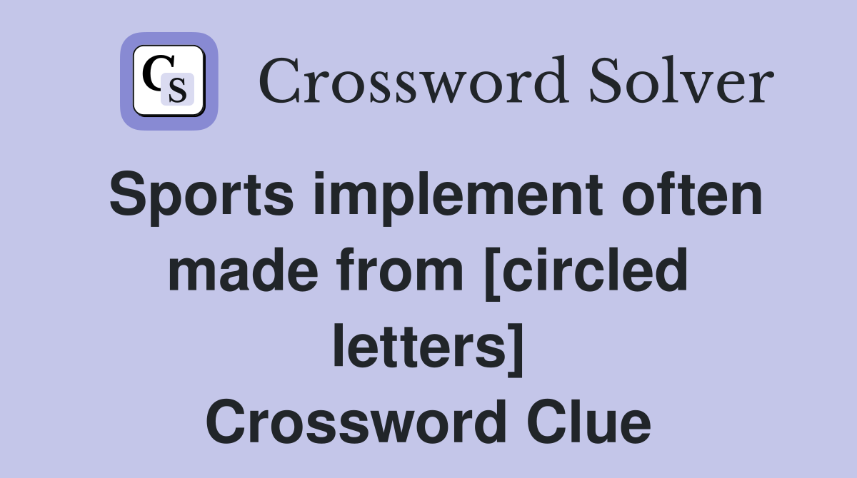 Sports implement often made from [circled letters] Crossword Clue