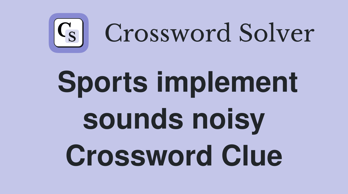 Sports implement sounds noisy Crossword Clue