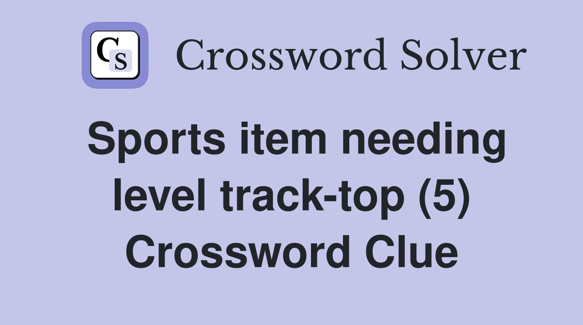 Sports item needing level track-top (5) Crossword Clue