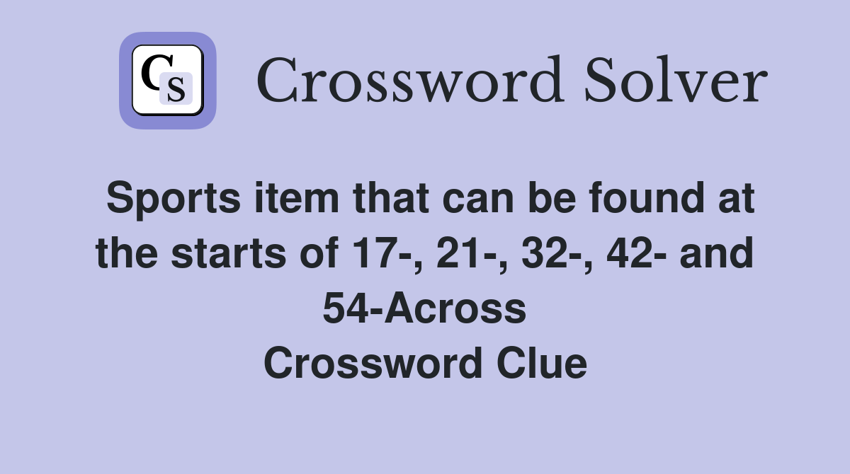 Sports item that can be found at the starts of 17-, 21-, 32-, 42- and 54-Across Crossword Clue