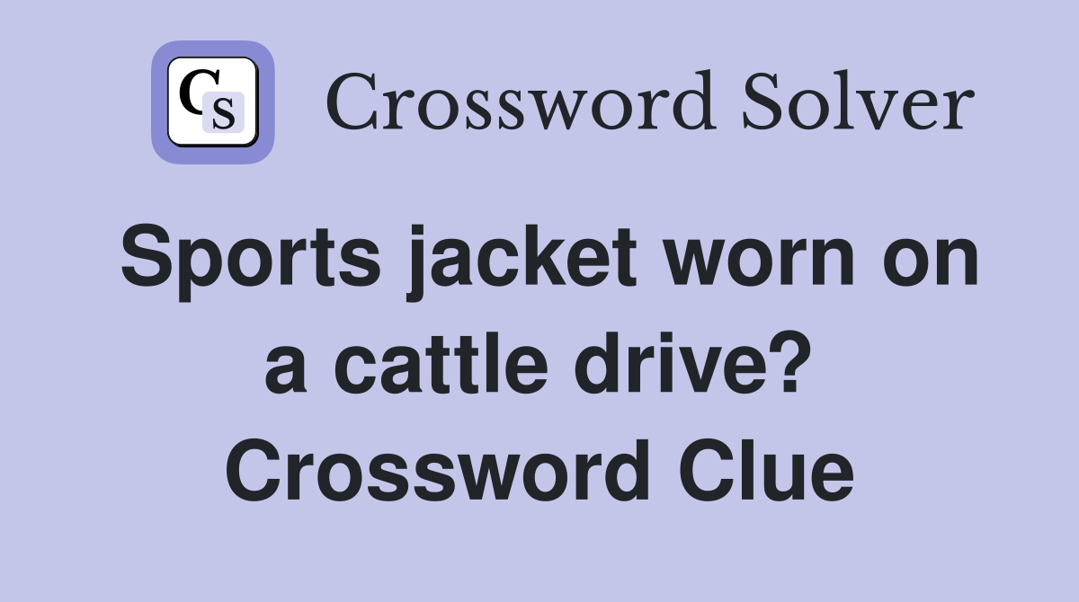 Sports jacket worn on a cattle drive? Crossword Clue