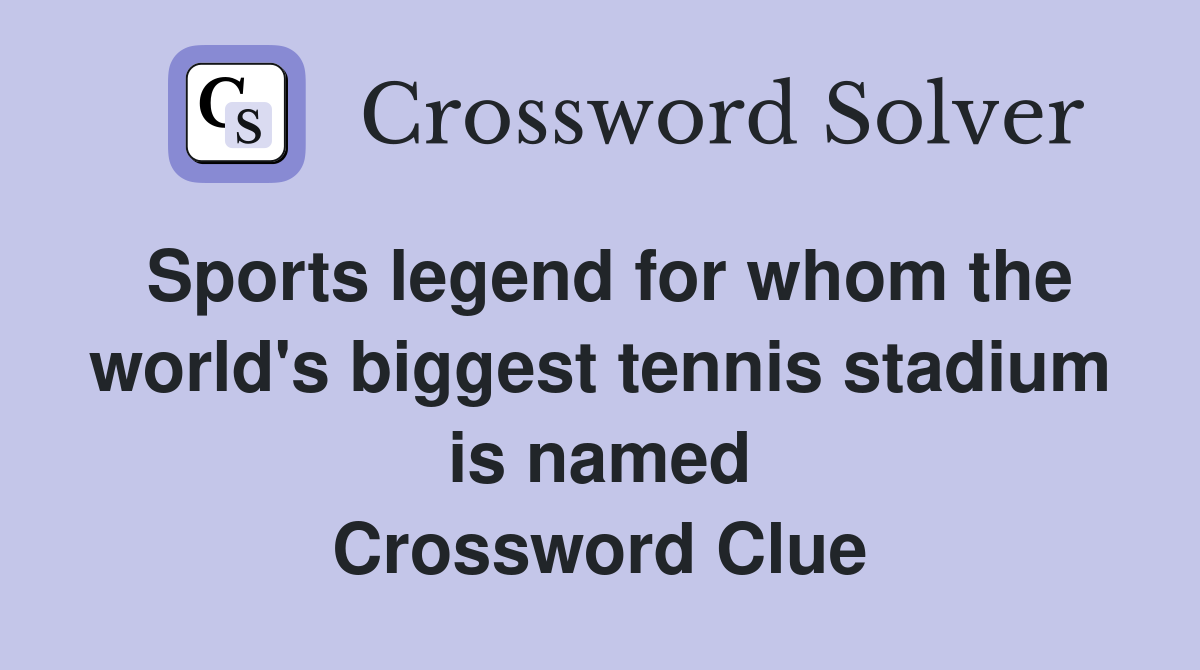Sports legend for whom the world's biggest tennis stadium is named Crossword Clue