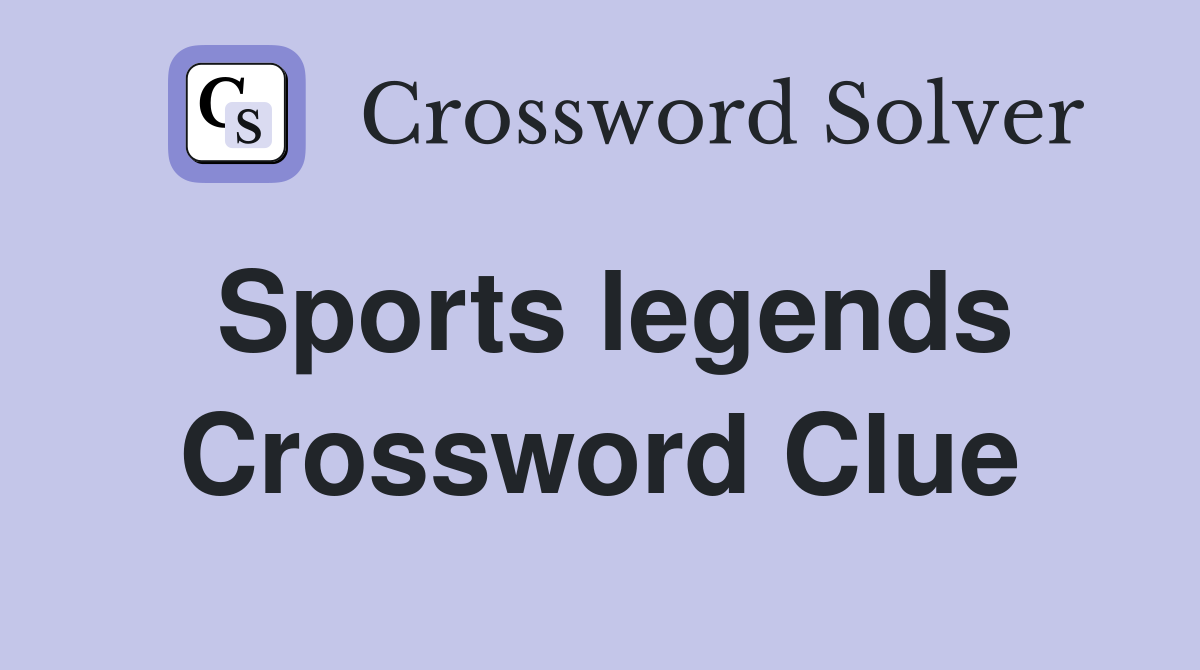 Sports legends Crossword Clue