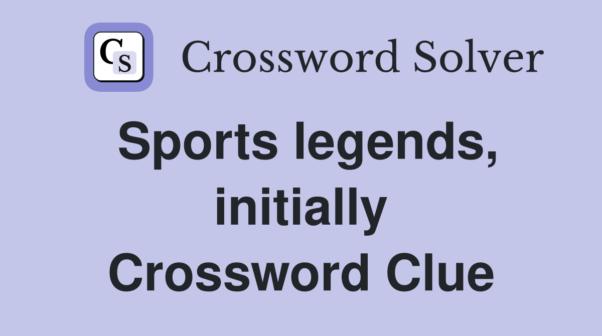 Sports legends, initially Crossword Clue