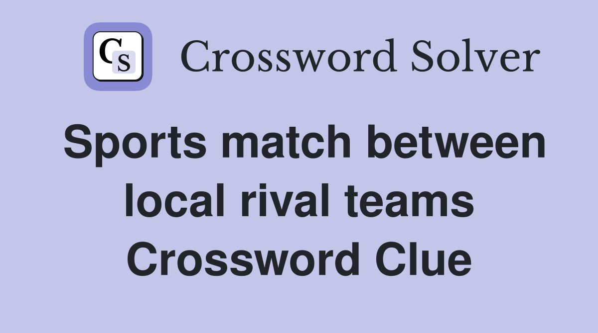 Sports match between local rival teams Crossword Clue