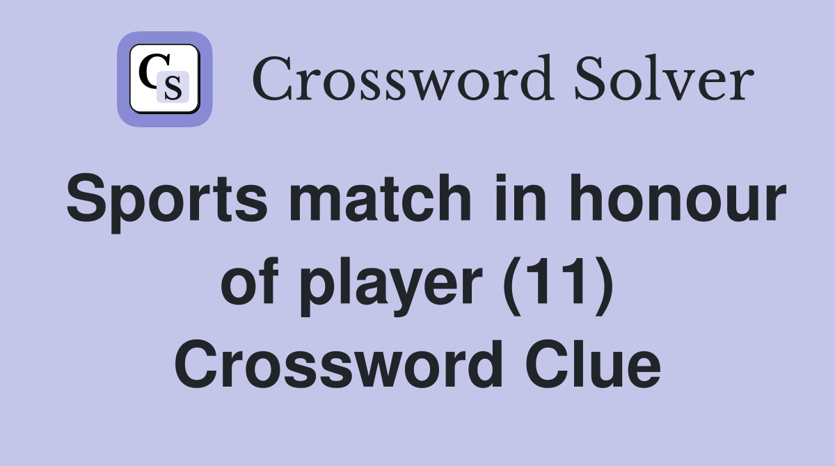 Sports match in honour of player (11) Crossword Clue