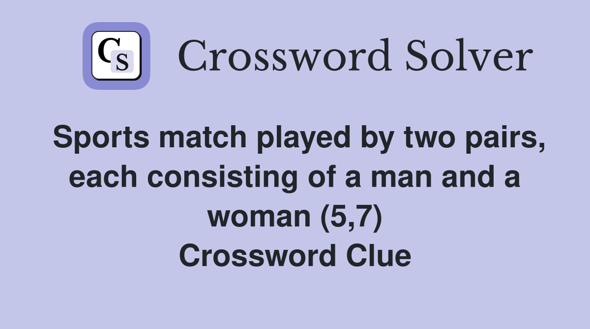 Sports match played by two pairs, each consisting of a man and a woman (5,7) Crossword Clue