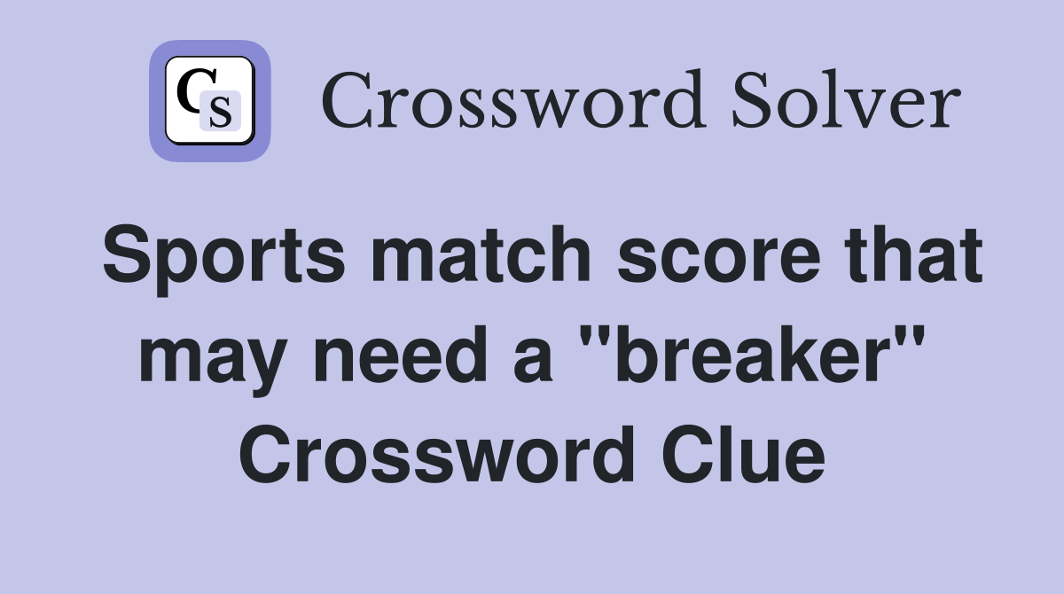 Sports match score that may need a "breaker" Crossword Clue