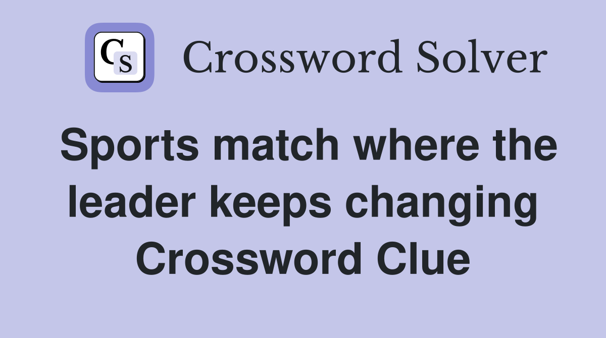 Sports match where the leader keeps changing Crossword Clue