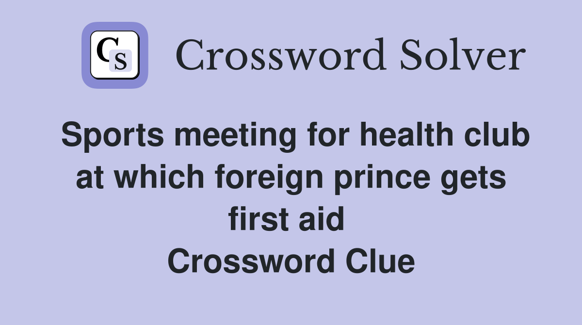 Sports meeting for health club at which foreign prince gets first aid  Crossword Clue