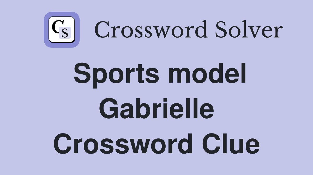 Sports model Gabrielle Crossword Clue