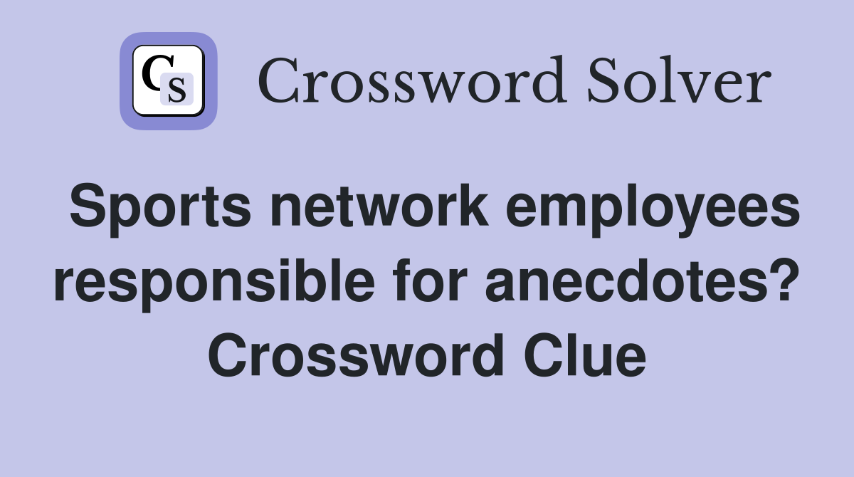 Sports network employees responsible for anecdotes? Crossword Clue