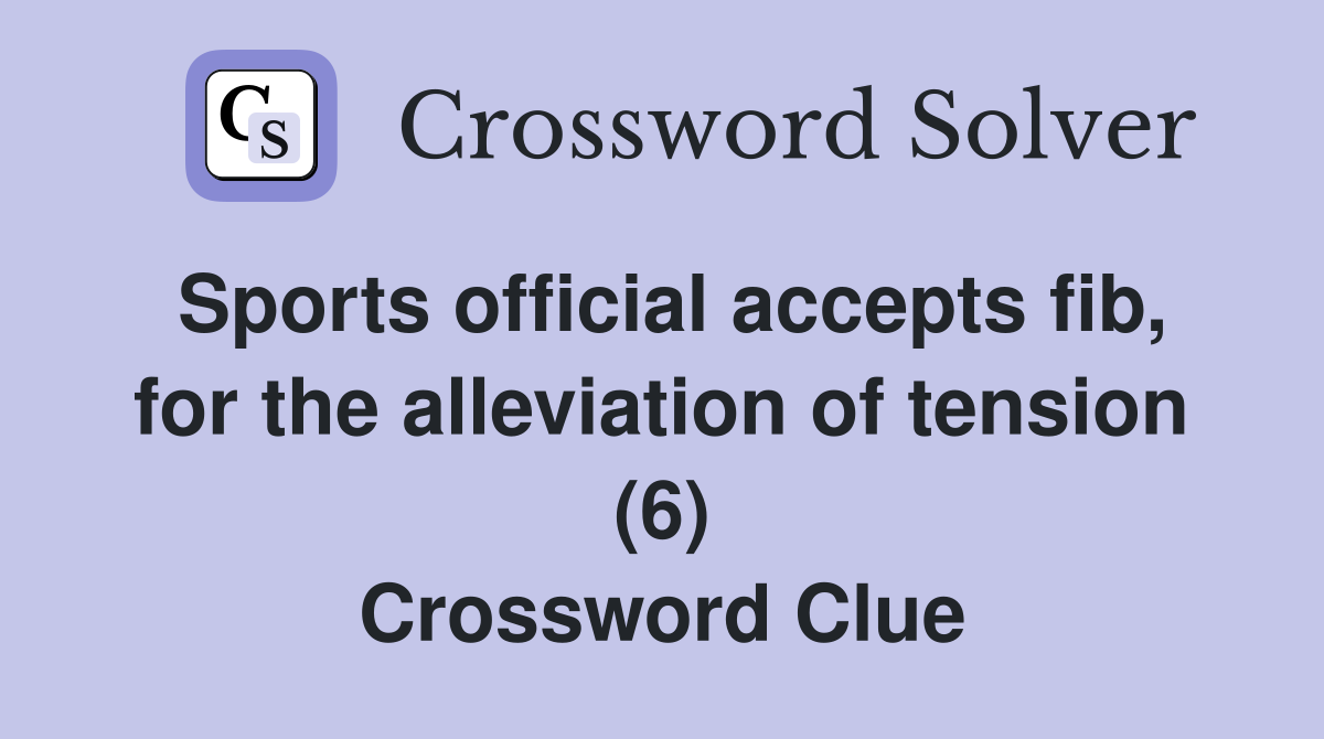 Sports official accepts fib, for the alleviation of tension (6) Crossword Clue