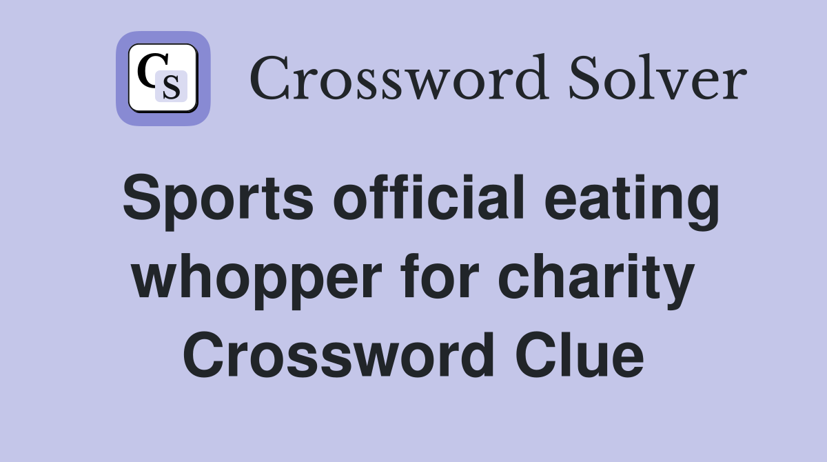 Sports official eating whopper for charity Crossword Clue