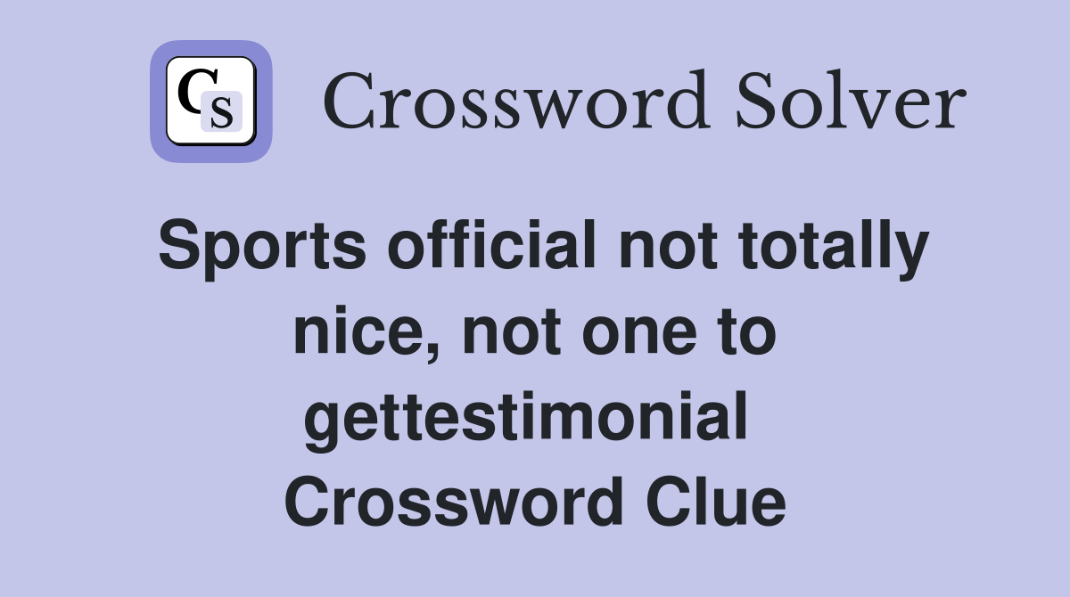Sports official not totally nice, not one to gettestimonial  Crossword Clue