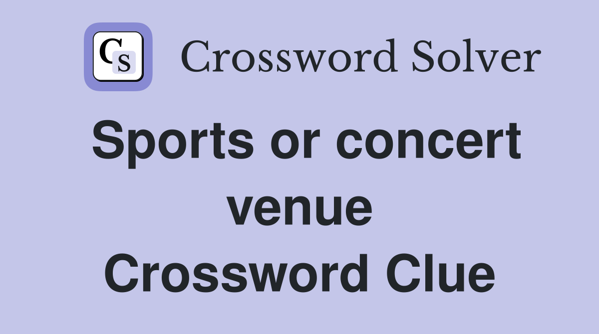Sports or concert venue Crossword Clue
