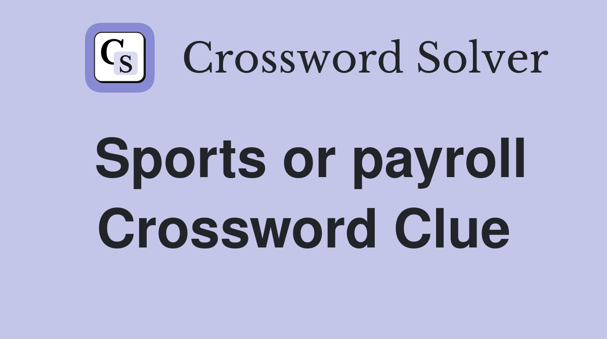 Sports or payroll Crossword Clue