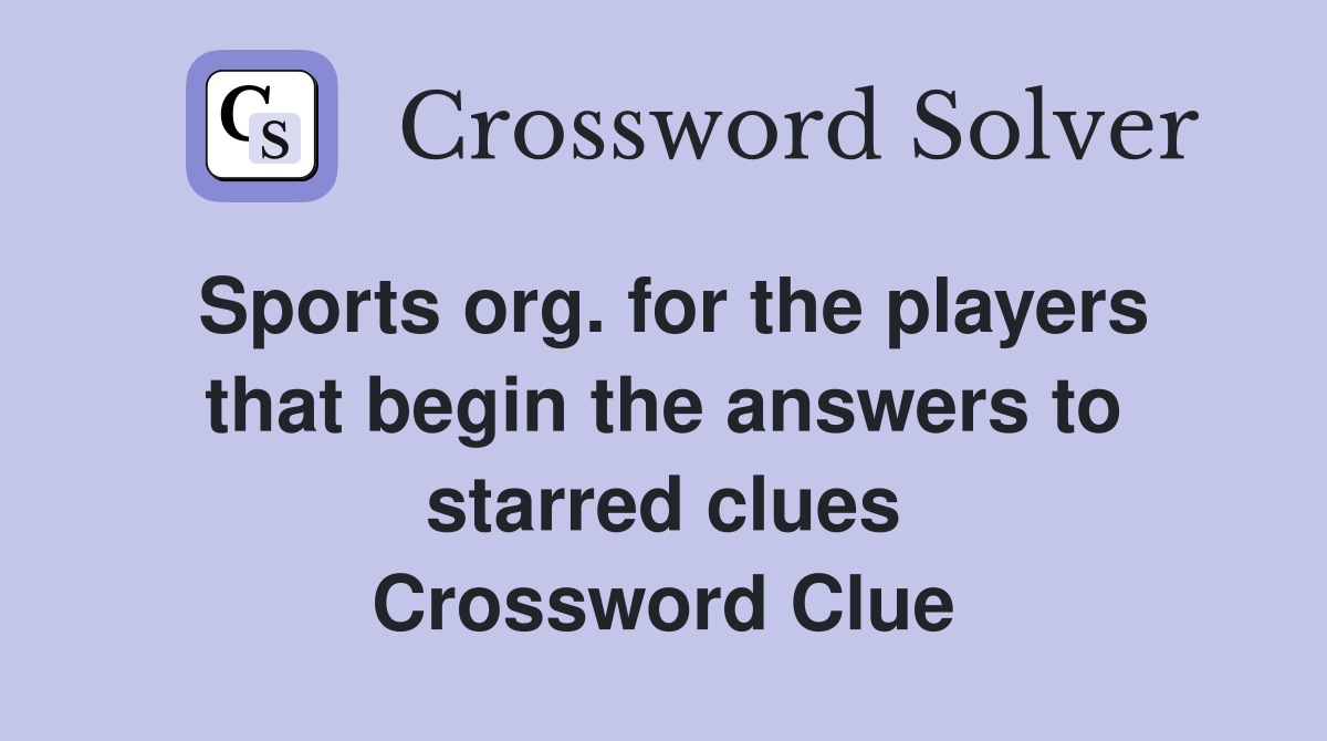 Sports org. for the players that begin the answers to starred clues Crossword Clue