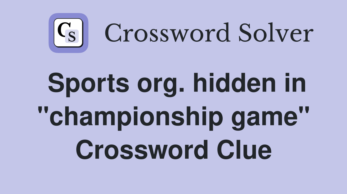 Sports org. hidden in "championship game" Crossword Clue