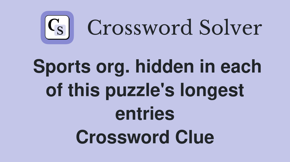 Sports org. hidden in each of this puzzle's longest entries Crossword Clue