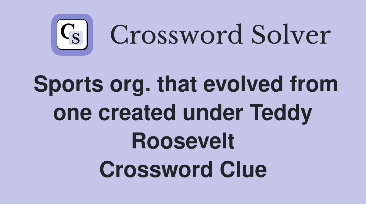 Sports org. that evolved from one created under Teddy Roosevelt Crossword Clue